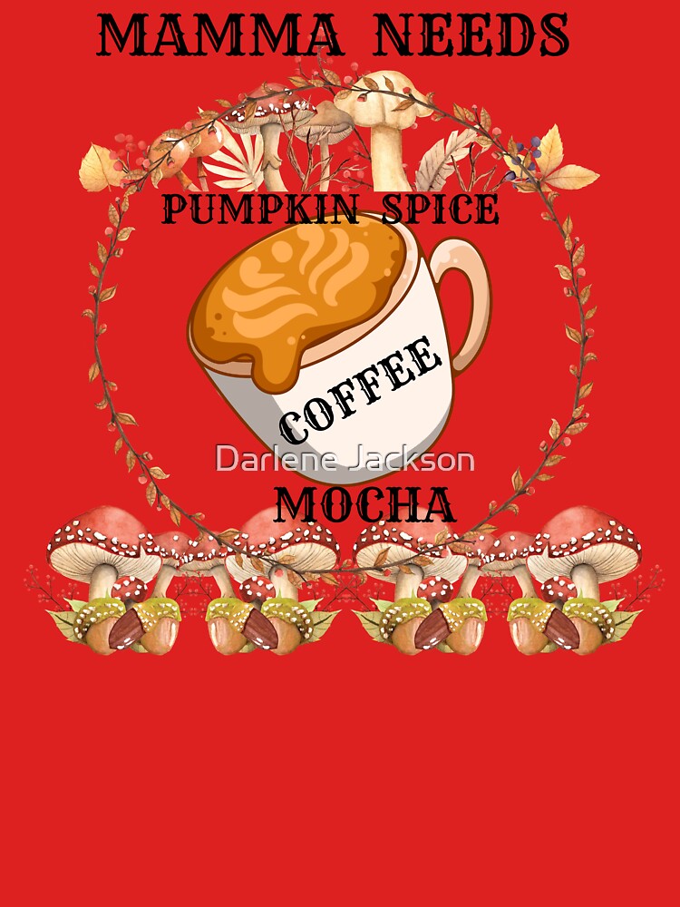 MAMA NEEDS PUMPKIN SPICE COFFEE MOCHA by Darlene Douglas-Jackson