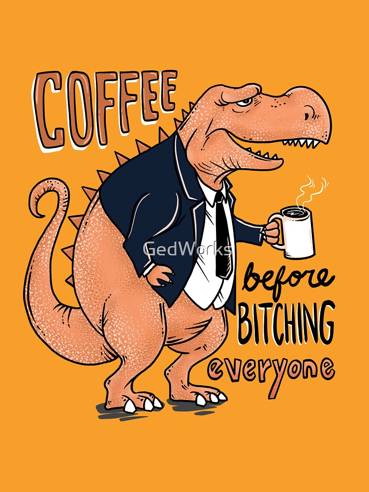 Coffee Before Bitching by GedWorks