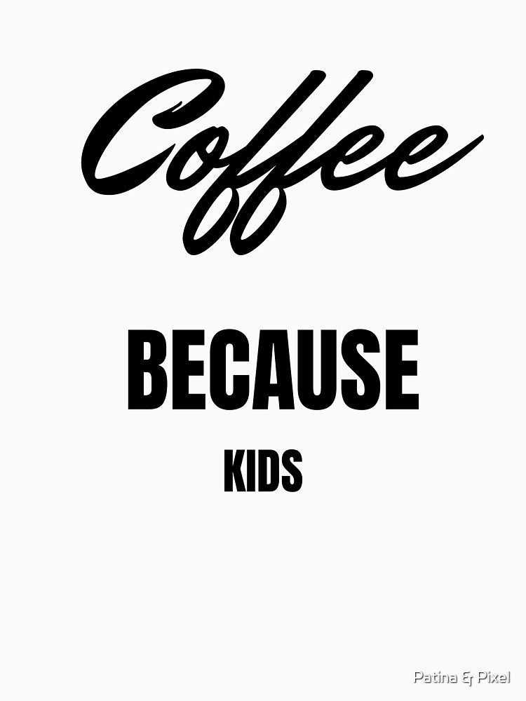 Coffee Because Kids Funny Gift by Patina & Pixel