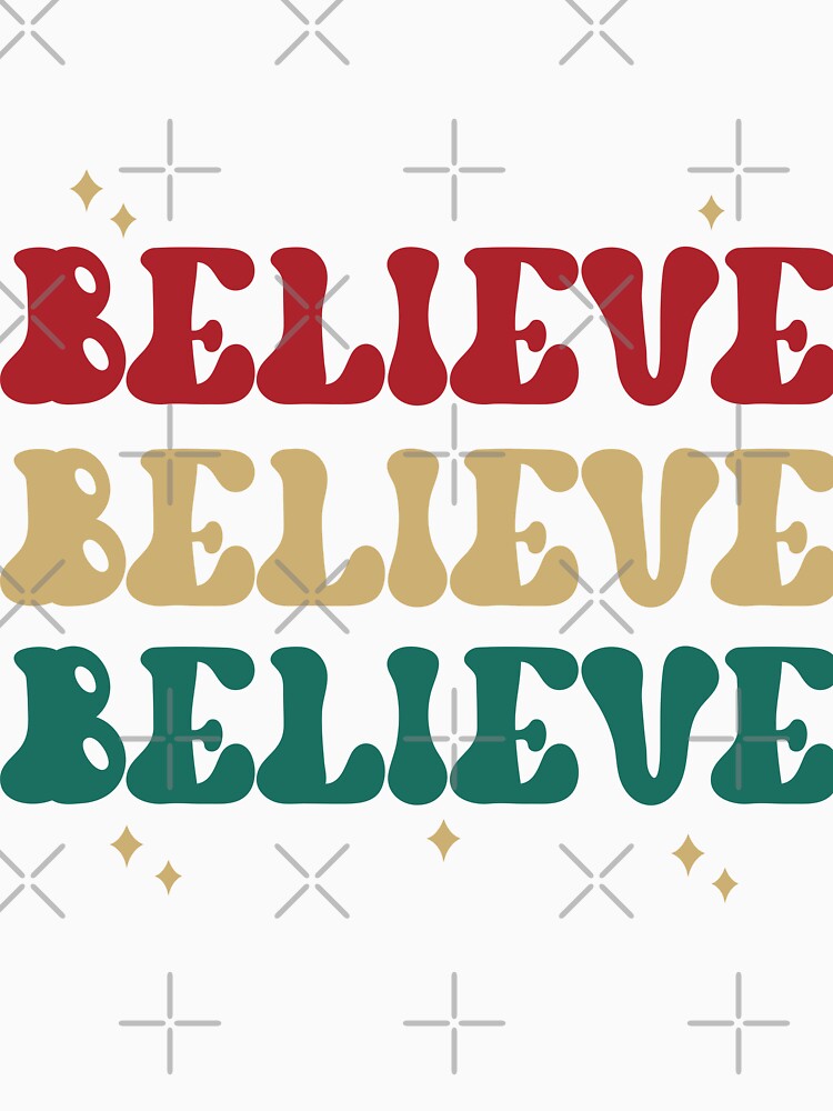 BELIEVE BELIEVE BELIEVE by RoroArtsNDesign