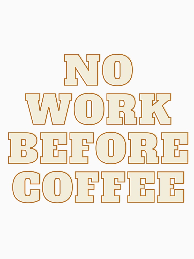 No Work Before Coffee by LatteSmart