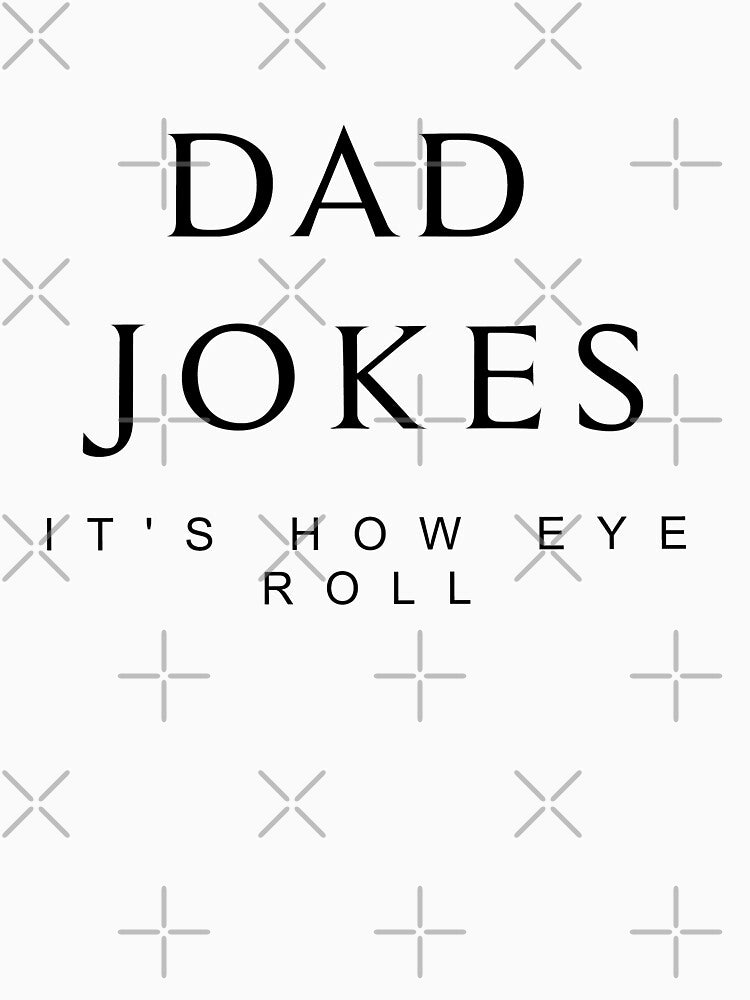 Dad Jokes Are How Eye Roll by MJLdesigns