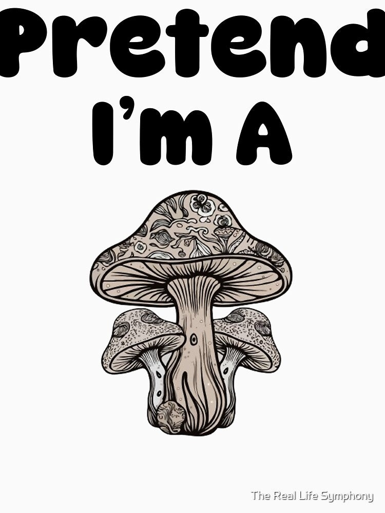 Pretend I'm A Mushroom Costume Gift - Halloween Funny Costume by The Real Life Symphony