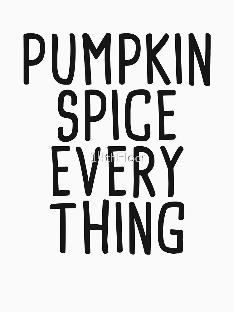 Pumpkin Spice Everything T-Shirt Women Fall Latte Season by 14thFloor