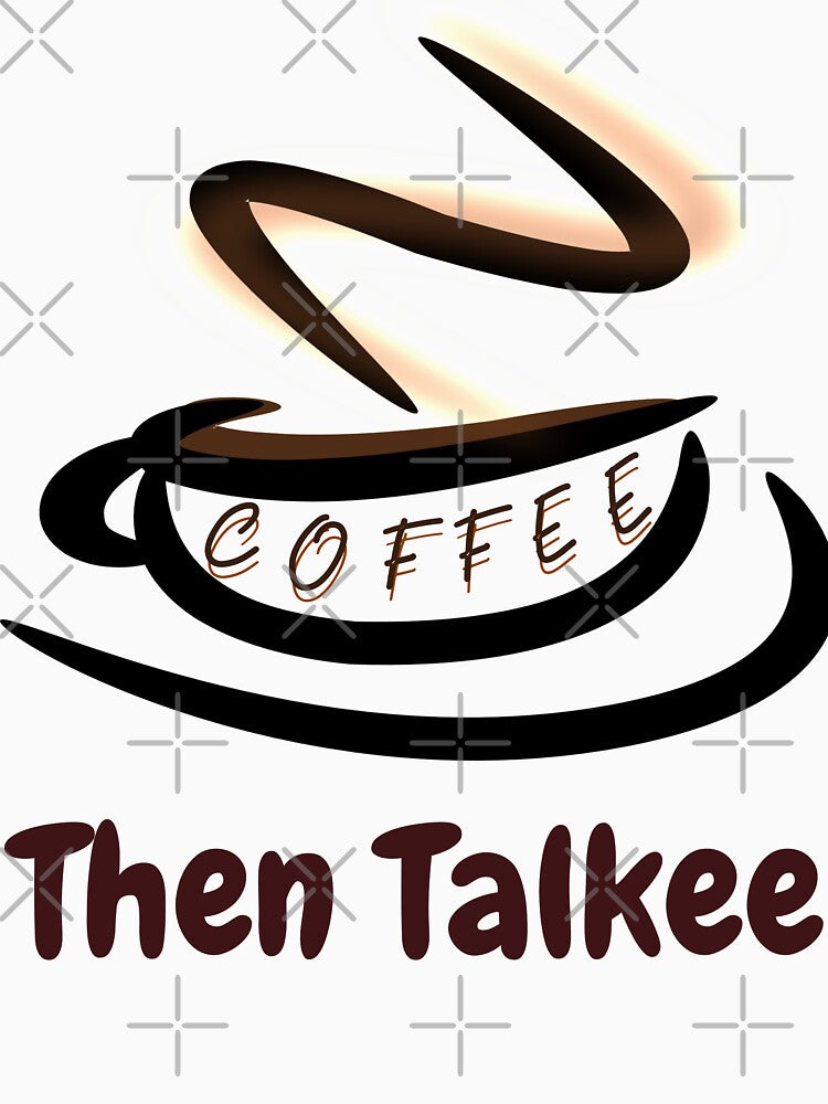 Coffee Then Talkee Shirt by hananelam