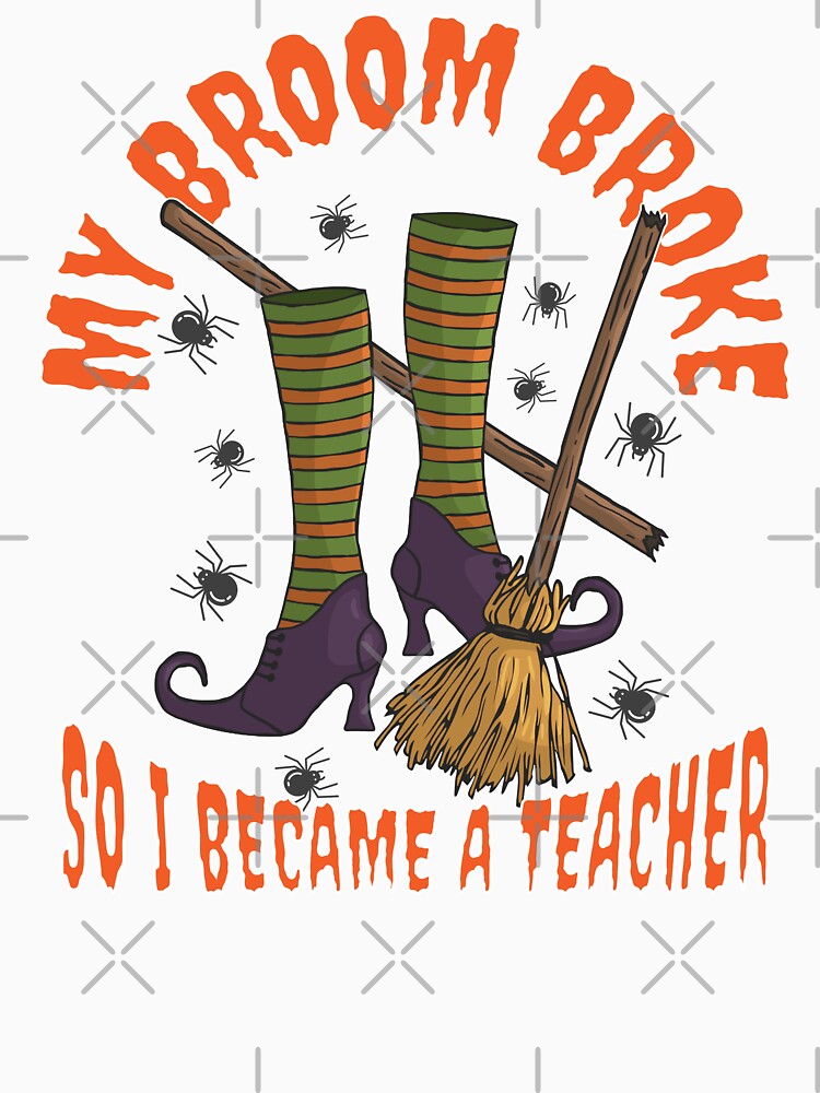 My Broom Broke So I Became a Teacher Funny Halloween by leeleeandthebee