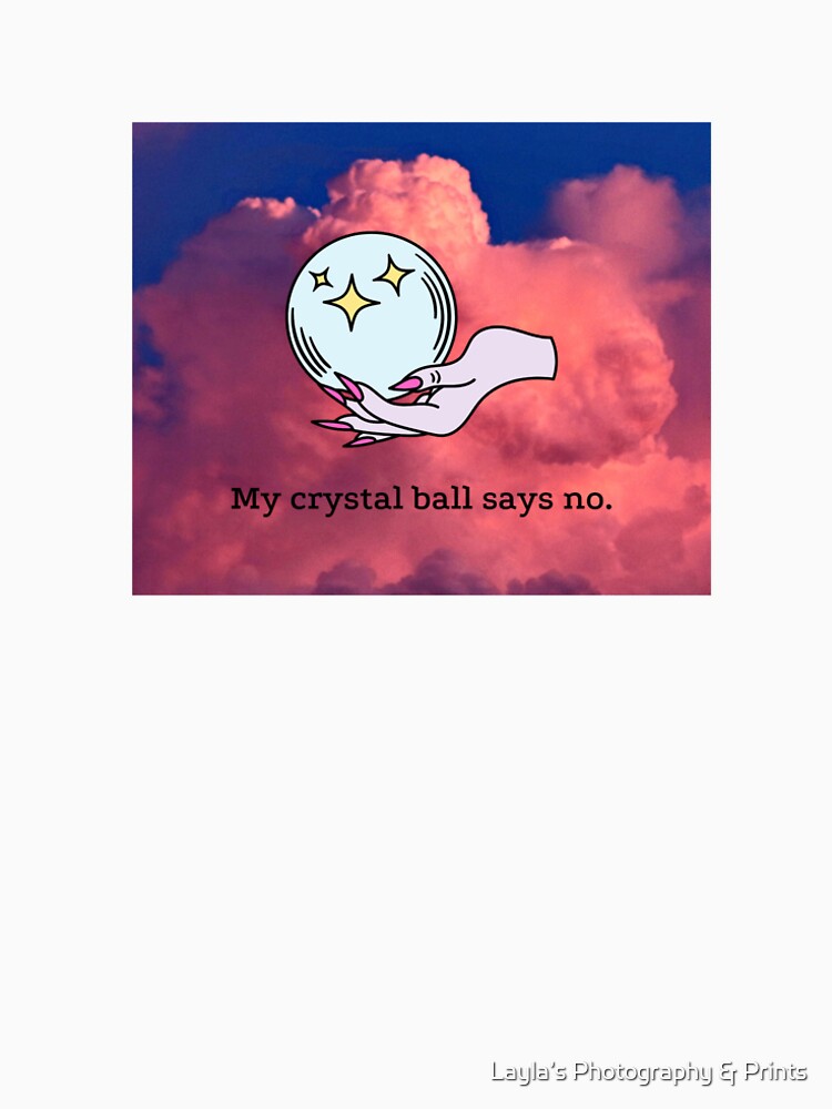 My crystal ball says no. by Layla’s Photography & Prints