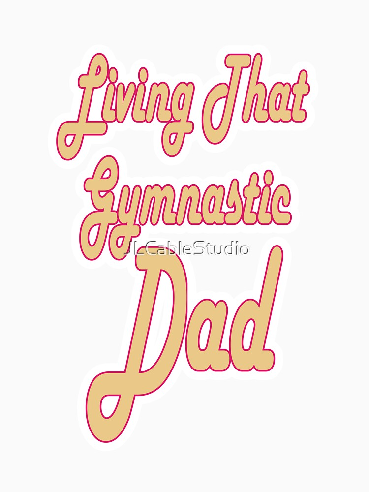 Living That Gymnastic Dad by JLCableStudio