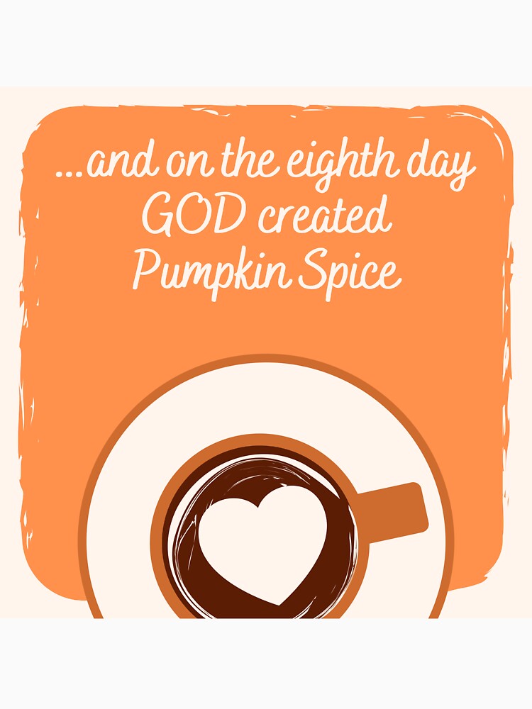 GOD create pumpkin spice by delvaoutfitters