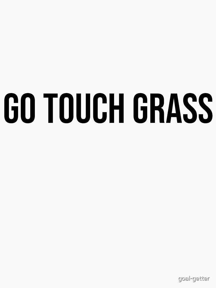 Go touch grass by goal-getter