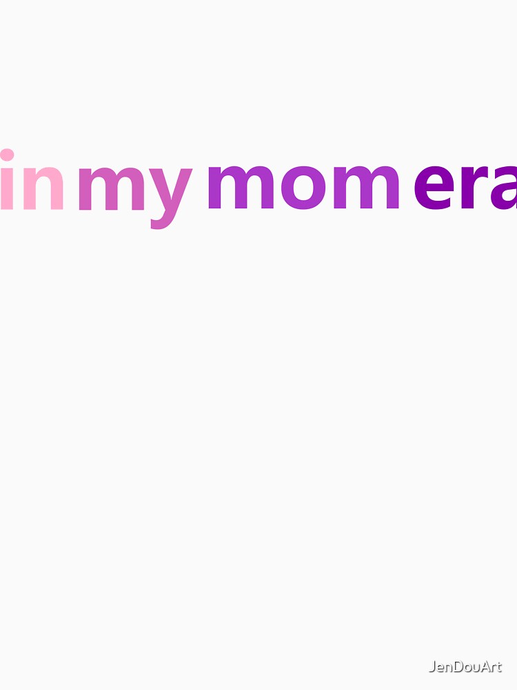 In My Mom Era - Design by JenDouArt