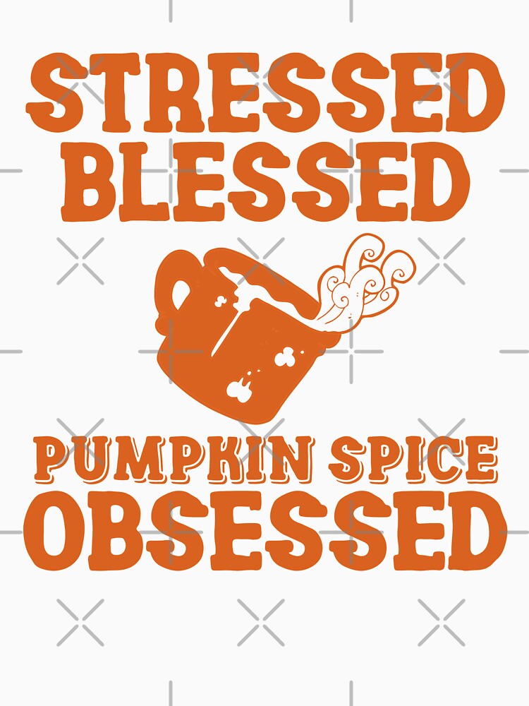 Stressed Blessed Pumpkin Spice Obsessed, Autumn Fall by anghelapparel