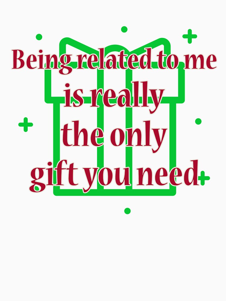 Being Related To Me Is Really The Only Gift You Need, Funny Christmas by DiscGolfTees