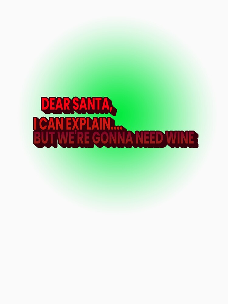 Dear Santa, I can explain. But we're gonna need wine by CreationsbYKz