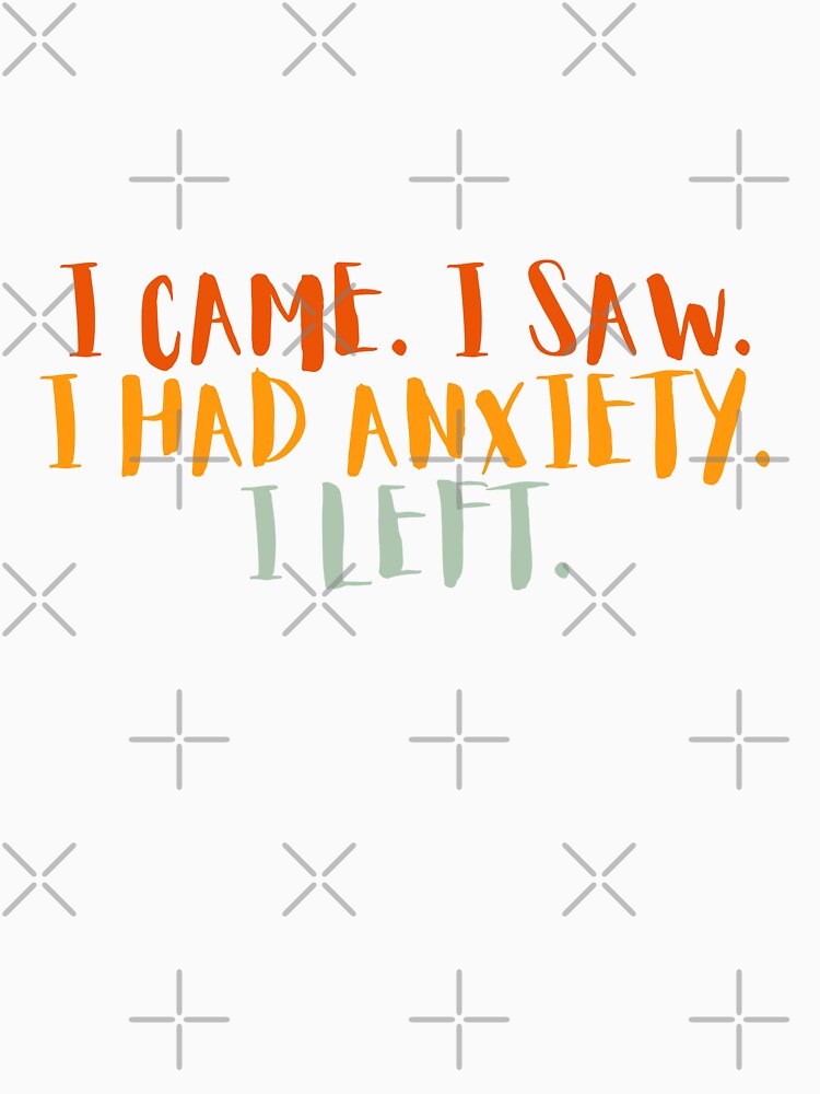 i came i saw i had anxiety i left by Dondonmart
