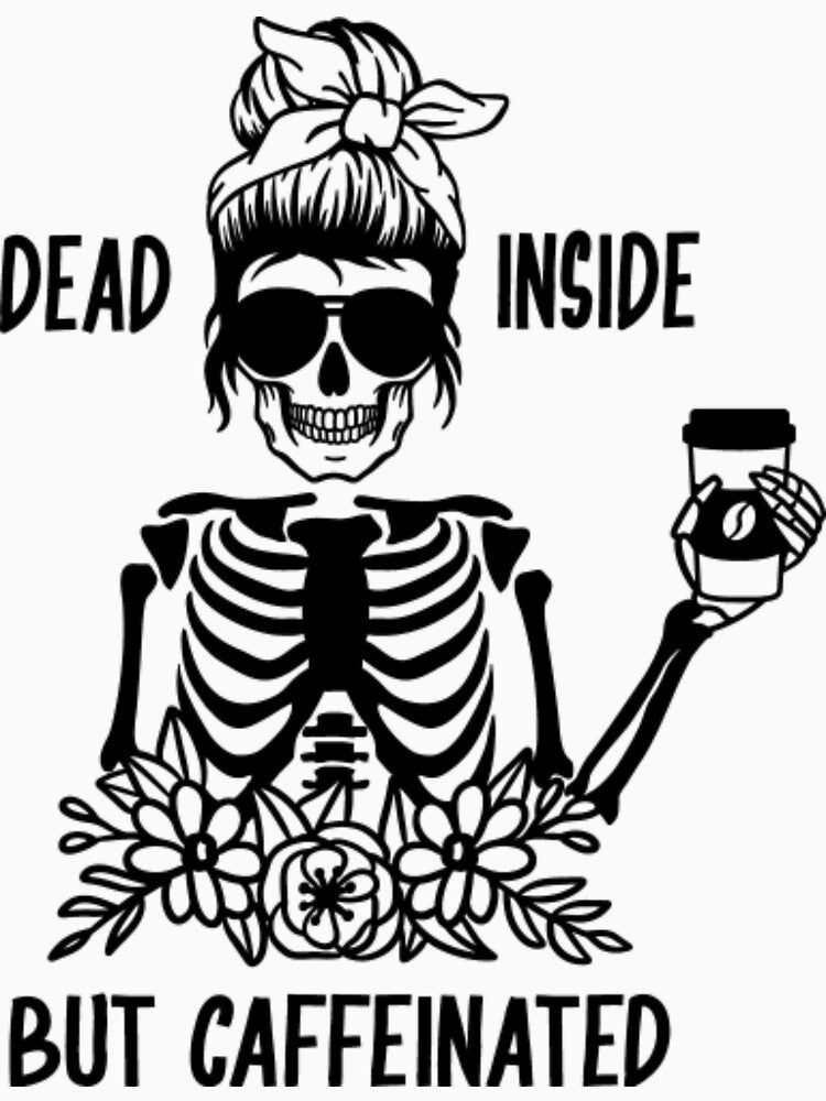 Dead Inside But Caffeinated Skeleton by JayneAva