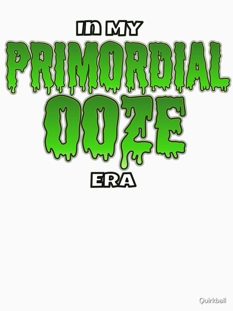 In My Primordial Ooze Era by Quirkball