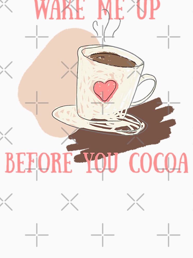 Wake Me Up Before You Cocoa! Cocoa Lover Gift. by SSustainable