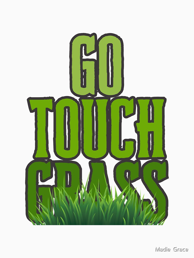 bold green GO touch grass by Madie Grace