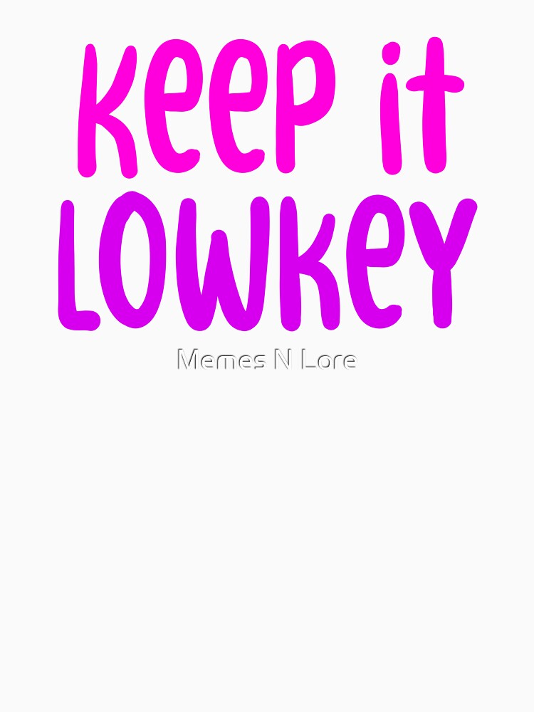 Keep it Lowkey, Pink Typography by Memes N Lore