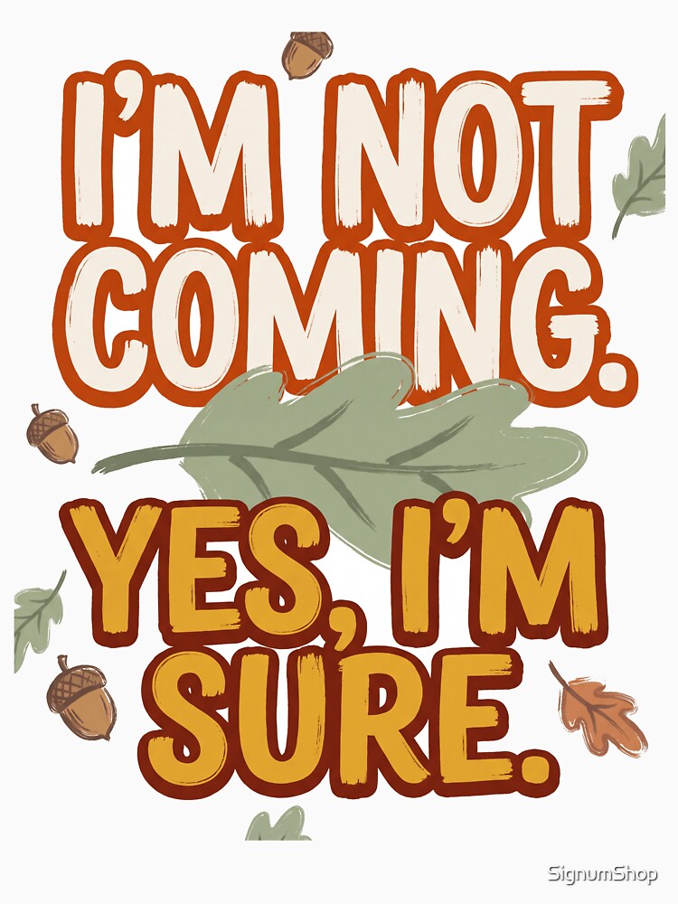 I'm Not Coming Yes I'm Sure by SignumShop