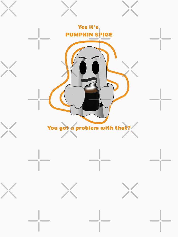 Yes It's Pumpkin Spice You Got a Problem With That Funny Ghost Pumpkin Spice Latte Design by DesignsbyDustin