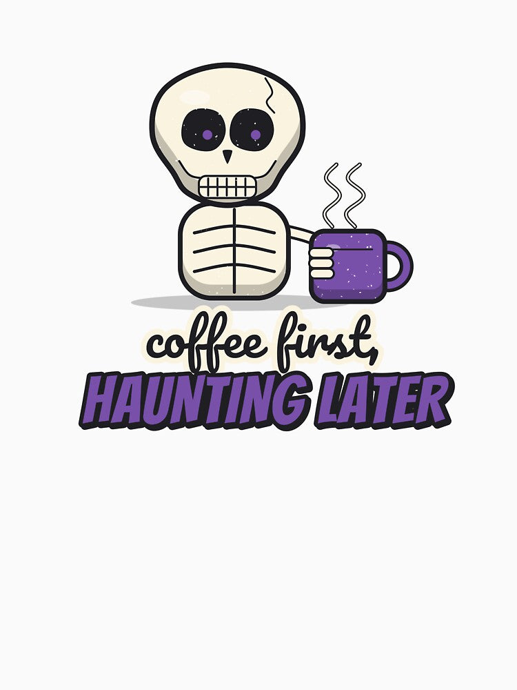 Coffee First, Haunting Later - Funny Skeleton by BooAndBloomCo
