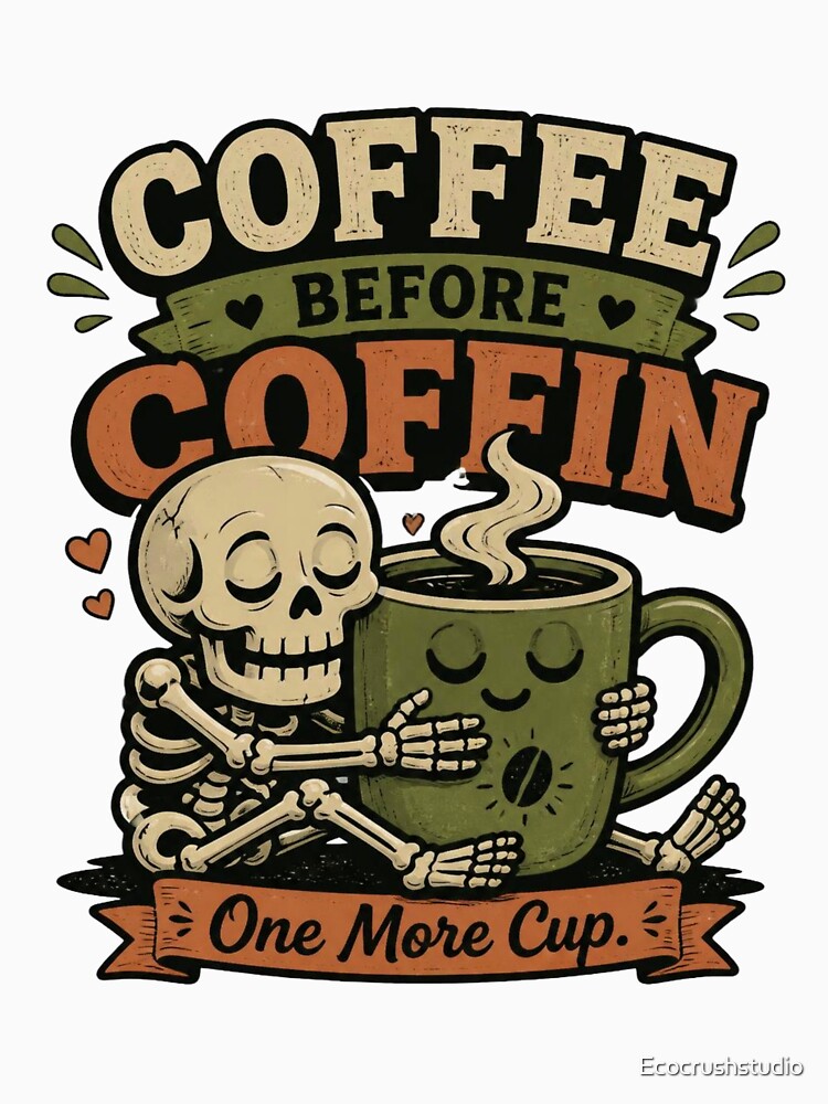 Coffee Before Coffin Funny Skeleton Coffee T-Shirt by Ecocrushstudio