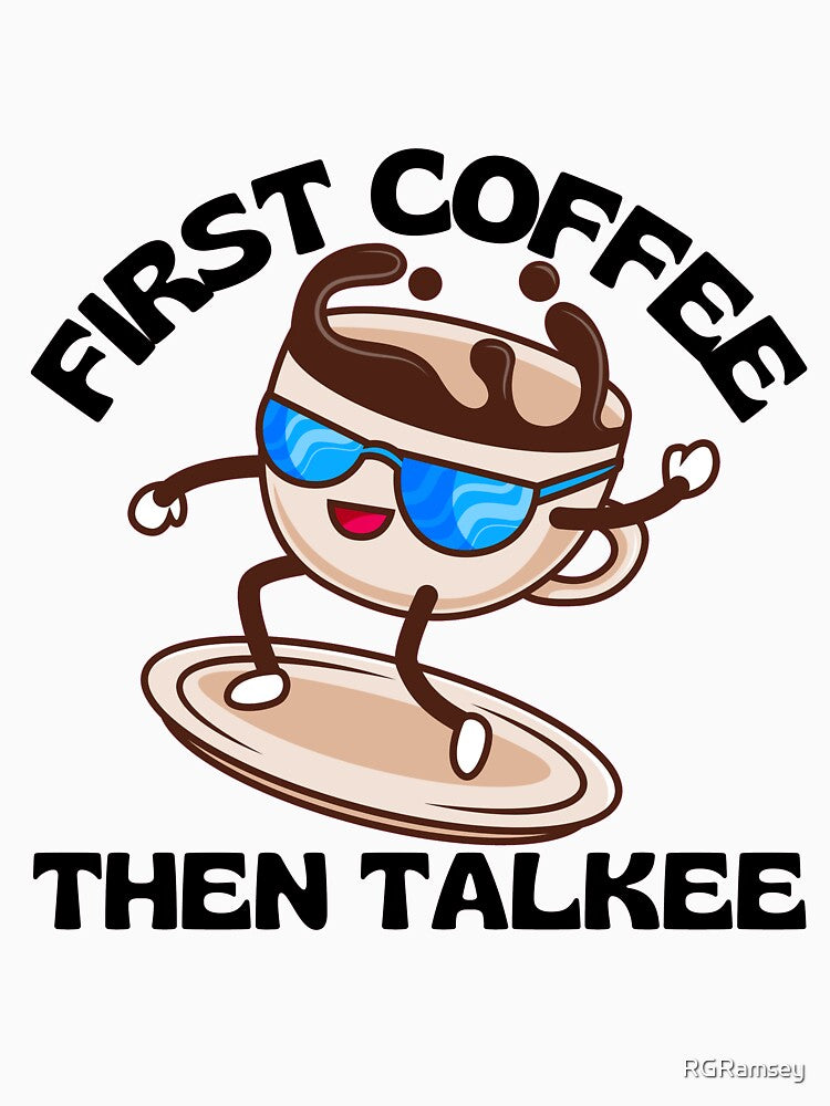 First Coffee Then Talkee Funny Coffee Lovers by RGRamsey