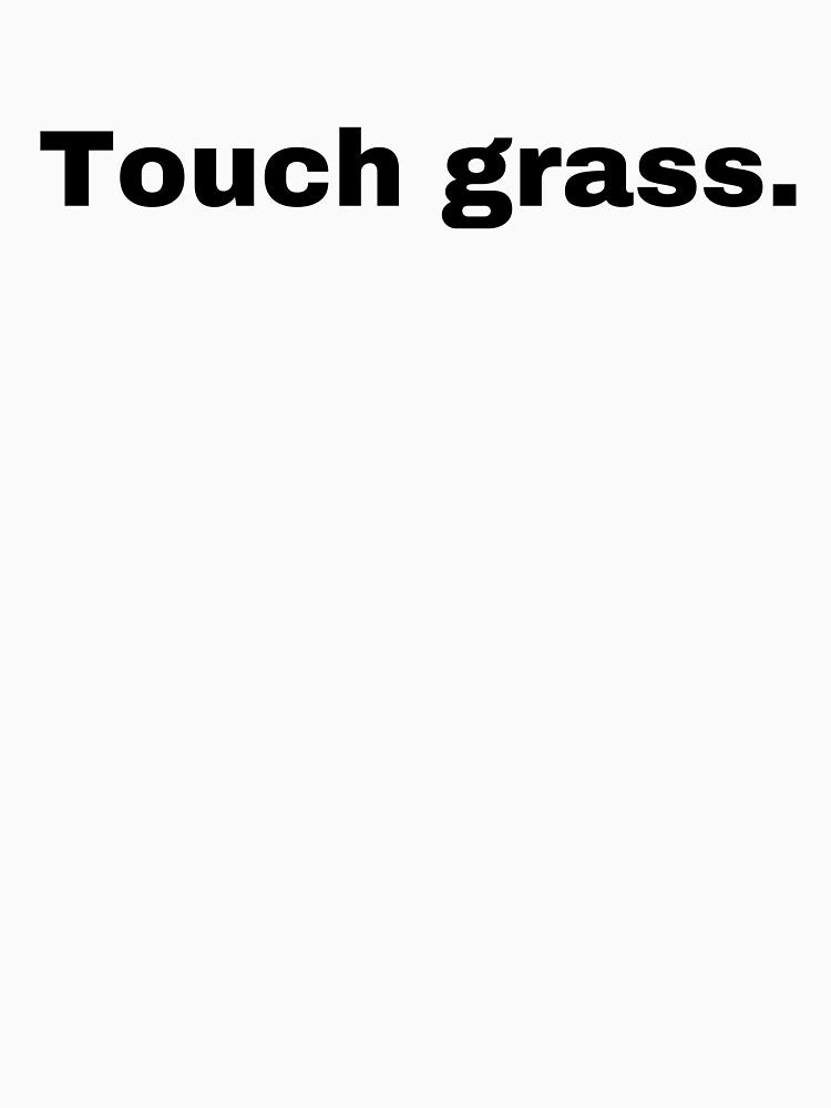 Touch grass. by StriderDesigns