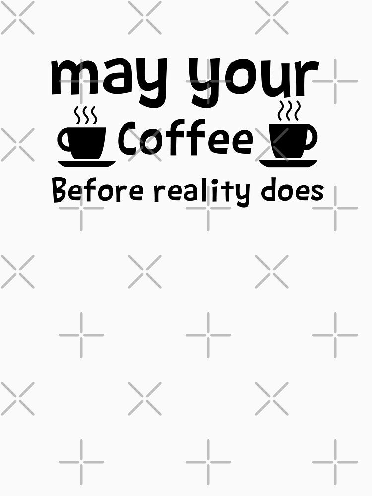 May Your Coffee Kick In Before Reality Does 1899 by hamzab7