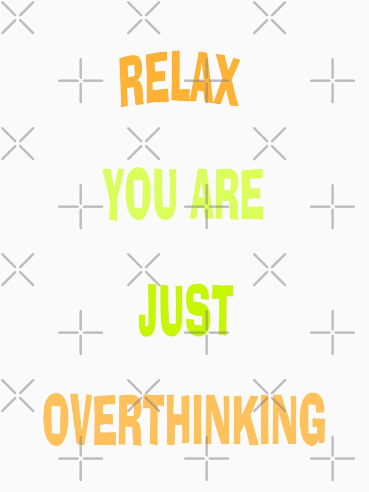 Relax You Are Just Overthinking by katherinebower