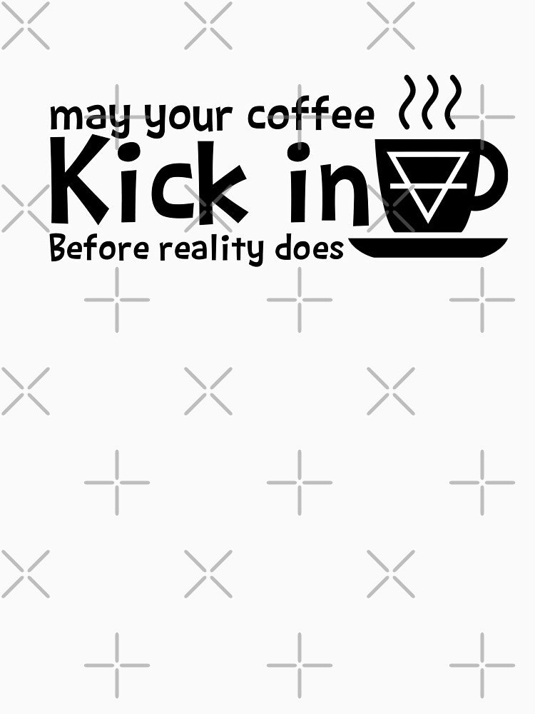 May Your Coffee Kick In Before Reality Does 1899 Dark by hamzab7