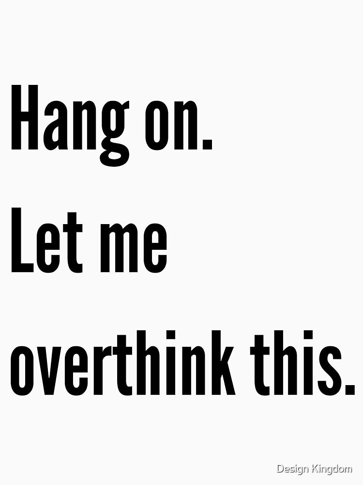 Hang on. Let me overthink this. by Design Kingdom