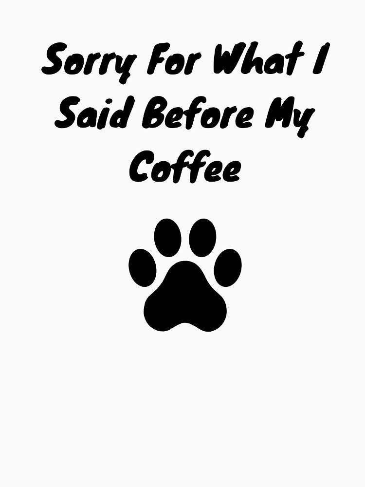 Sorry For What I Said Before My Coffee Paw Print by GroomerGoods