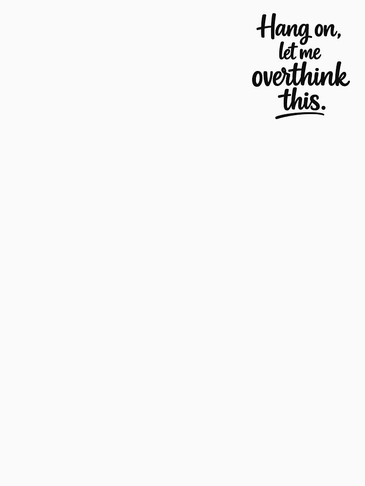 Hang On Let Me Overthink This - Funny Sarcastic Quote by SolitaryItems