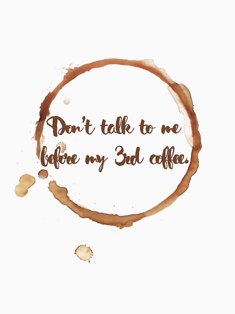 Don'T Talk To Me Before My 3Rd Coffee. by jeremyahgrau