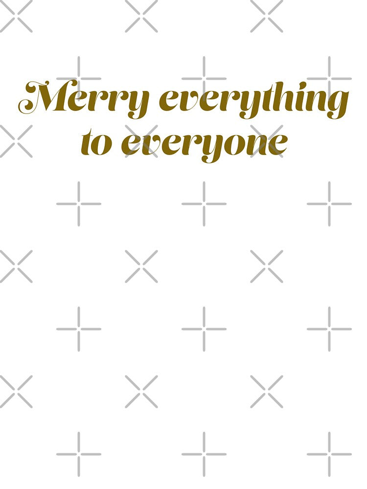 Merry Everything to Everyone (w/o Design) by ashleygates98