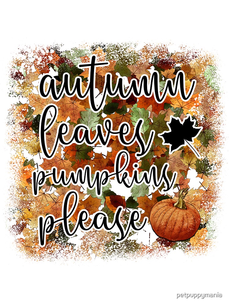 Autumn Leaves, Pumpkins Please – Fall Foliage & Pumpkin Design | Cozy Autumn Gift Idea by petpuppymania