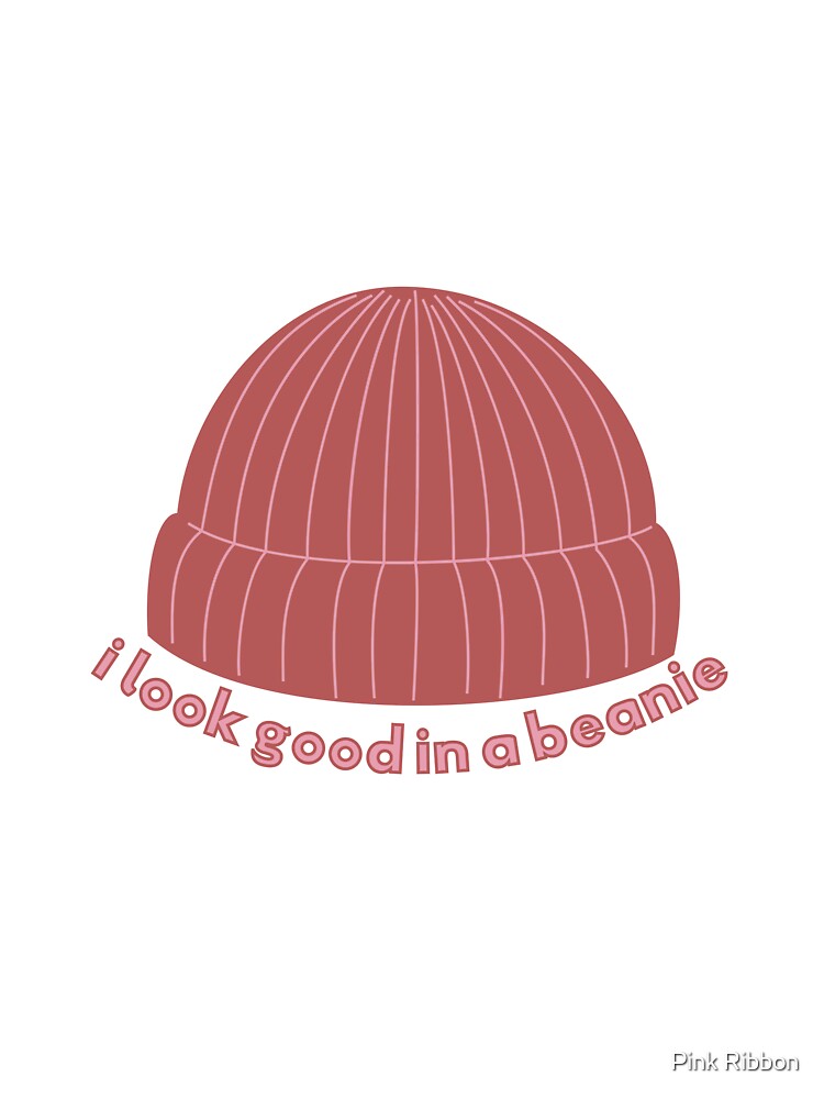 I look good in a beanie by Pink Ribbon