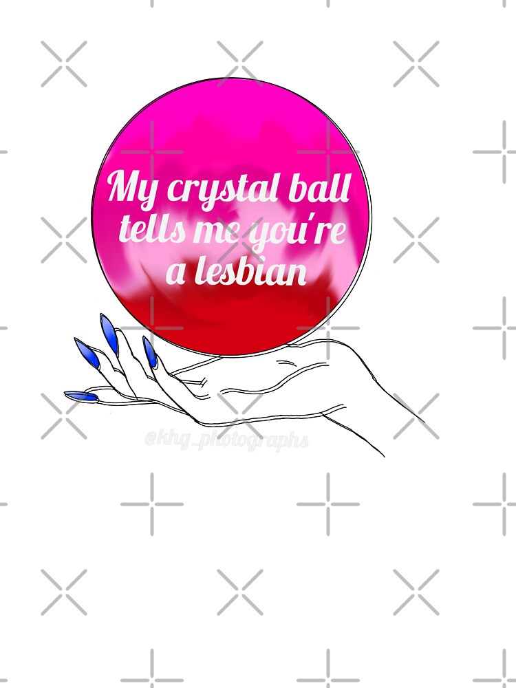 My crystal tells me you're a lesbian by Artistkhg