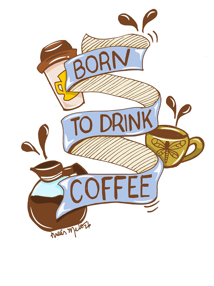 Born to Drink Coffee by ThaisMelo