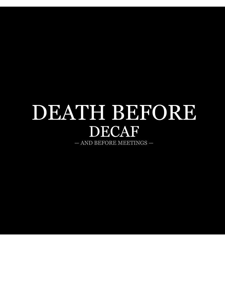 Death Before Decaf And Before Meetings by LowKesDesigns