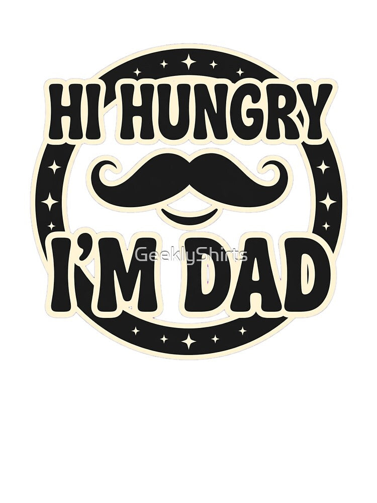 Hi Hungry, I'm Dad by GeeklyShirts