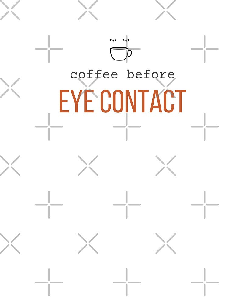 Coffee Before Eye Contact. | Funny Introvert Coffee Shirt by 963shop