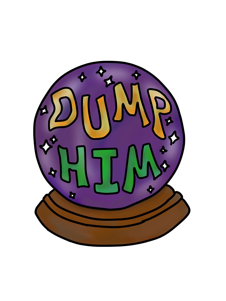 Dump Him Crystal Ball by luckyboyart