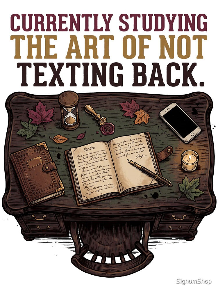 Currently Studying The Art Of Not Texting Back by SignumShop