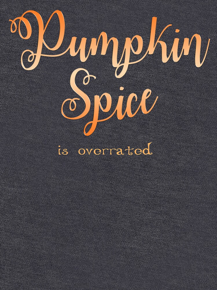 Pumpkin Spice is Overrated by Blissikins