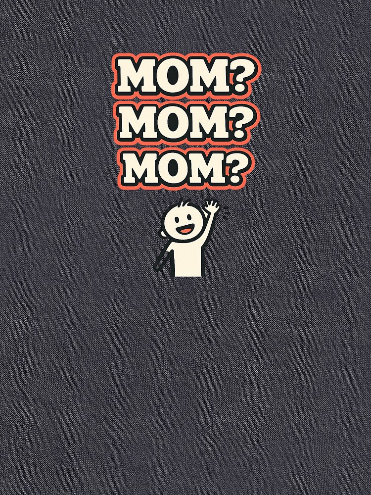 Mom? Mom? Mom? Funny Parent Life Design by EastEndTownie