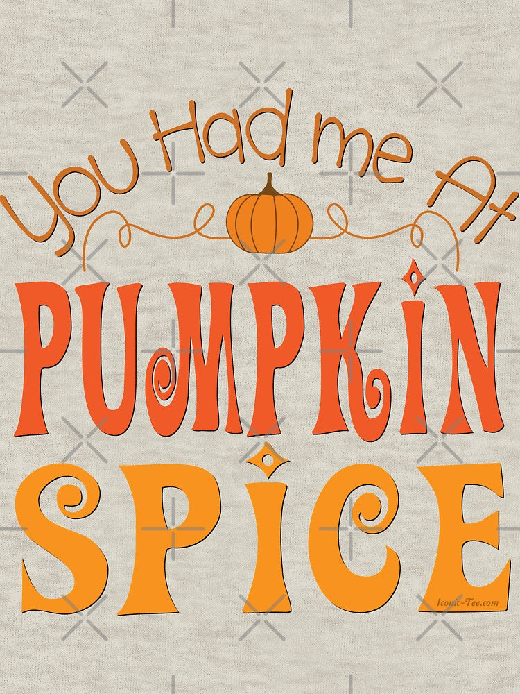 You Had me at Pumpkin Spice by IconicTee